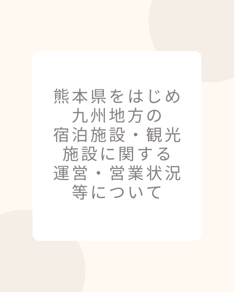 熊本県をはじめ九州地方の宿泊施設・観光施設に関する運営・営業状況等について